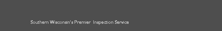 Southern Wisconsin’s Premier  Inspection Service 